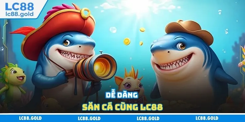 Dễ dàng săn cá cùng LC88