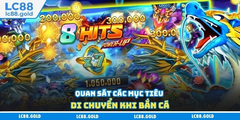 Quan sát các mục tiêu di chuyển khi bắn cá Quan sát các mục tiêu di chuyển khi bắn cá