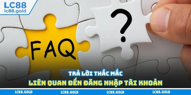 Trả lời thắc mắc liên quan đăng nhập tài khoản