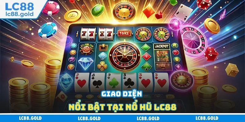 Giao diện nổi bật tại nổ hũ LC88 Giao diện nổi bật tại nổ hũ LC88