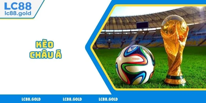 Kèo Châu Á Ở LC88 - Gia Tăng Sự Hấp Dẫn Cho Trận Đấu