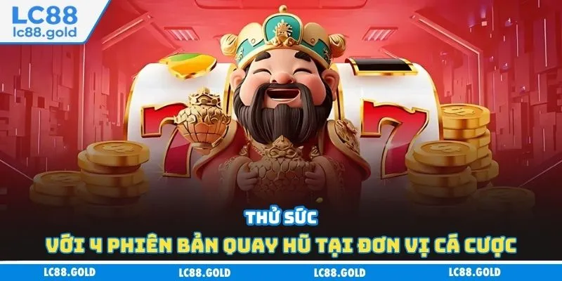 Thử sức với 4 phiên bản quay hũ tại đơn vị cá cược Thử sức với 4 phiên bản quay hũ tại đơn vị cá cược
