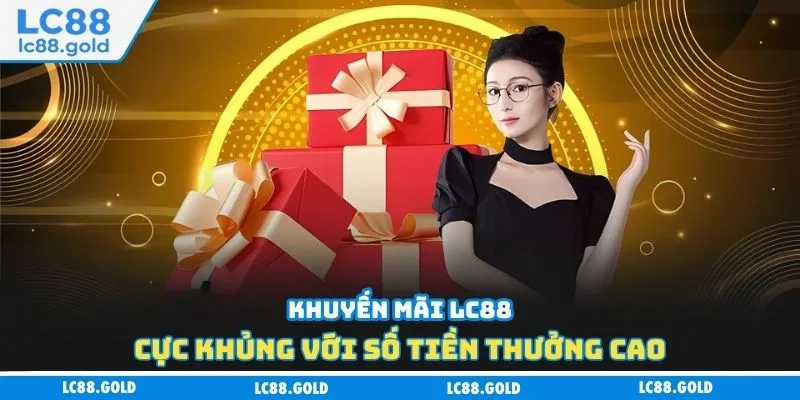 Khuyến mãi LC88 cực khủng với số tiền thưởng cao Khuyến mãi LC88 cực khủng với số tiền thưởng cao