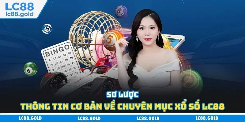Sơ lược thông tin cơ bản về chuyên mục xổ số LC88